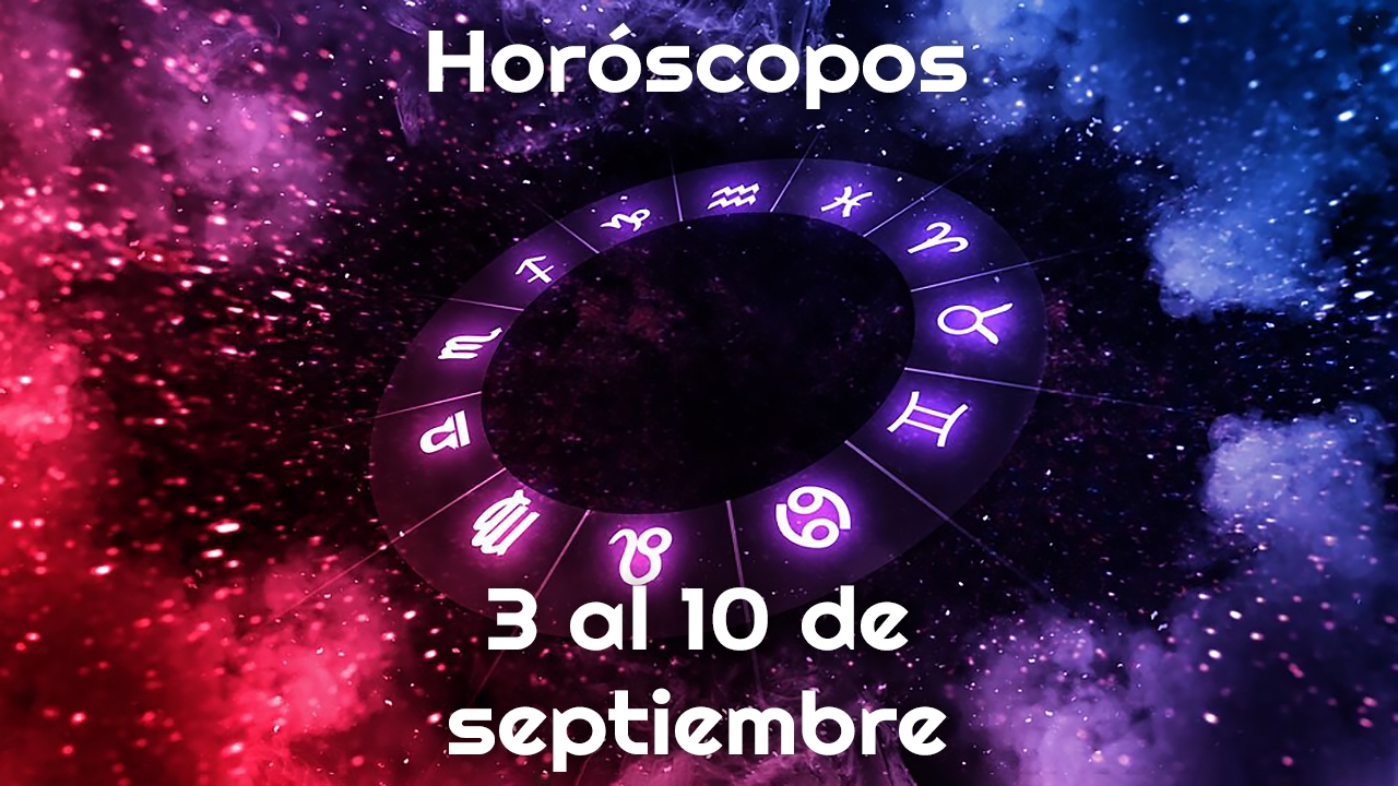 Horóscopos del 3 al 10 de septiembre.