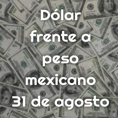 Dólar frente a peso mexicano 31 de agosto