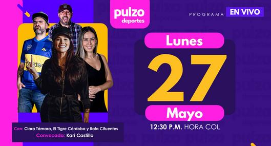 Pulzo Deportes lunes 27 de mayo: Santa Fe, Millonarios, Daniel Felipe Martínez y más temas