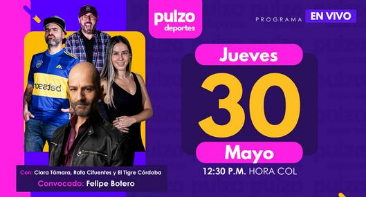 Pulzo Deportes miércoles 30 de mayo: Millonarios, Luis Díaz y más temas del día en compañía de Felipe Botero.