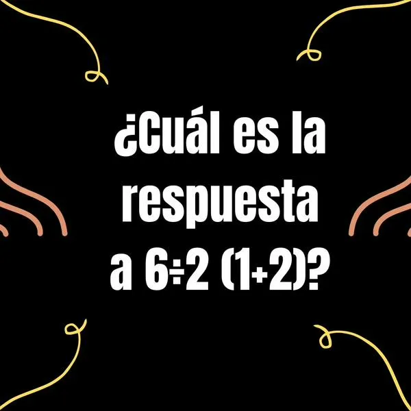 Cuál es la respuesta a 6÷2 (1+2) El problema matemático al que pocos le pegan