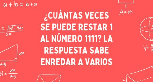 ¿Cuántas veces puedes restar 1 a número 1111? Pocas personas pueden resolverlo 