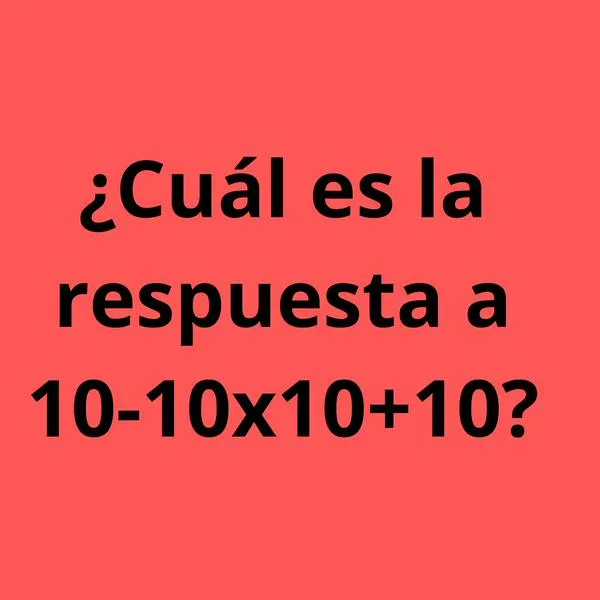 ¿Cuál es la respuesta a 10-10x10+10? El reto viral que pocos lo resuelven