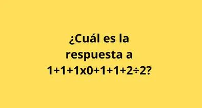 ¿Cuál es la respuesta a 1+1+1x0+1+1+2÷2? Parece fácil, pero pocos la resuelven