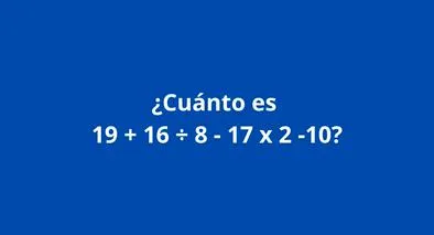 ¿Cuánto es 19 + 16 ÷ 8 - 17 x 2 -10? Reto matemático para ponerse a prueba