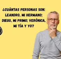 Cuántas personas son Leandro, mi hermano; Diego, mi primo; Verónica, mi tía y yo