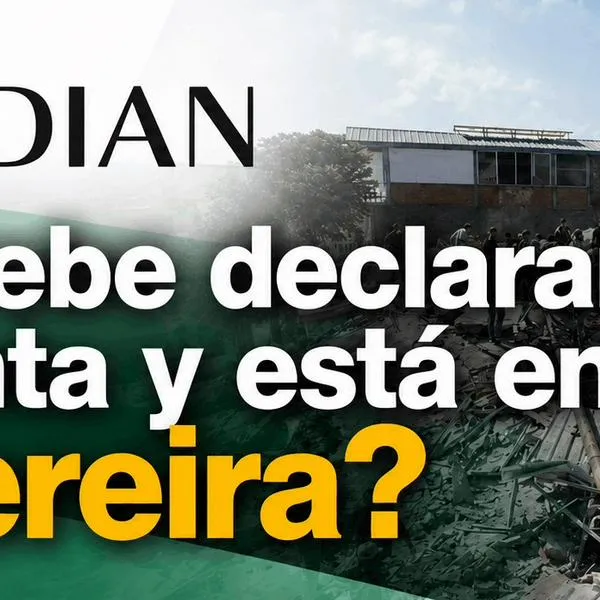 ¿Debe declarar renta y está en Pereira? Gobierno anuncia aplazamiento para afectados por el terremoto