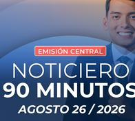 Emisión central Noticiero 90 Minutos - 26 de agosto de 2026